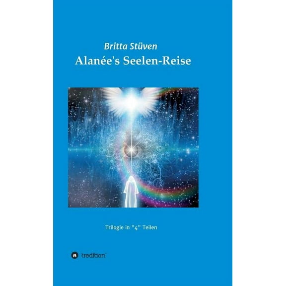 AlanÃ©e's Seelen-Reise: Eine Trilogie in "4" Teilen, (Hardcover)