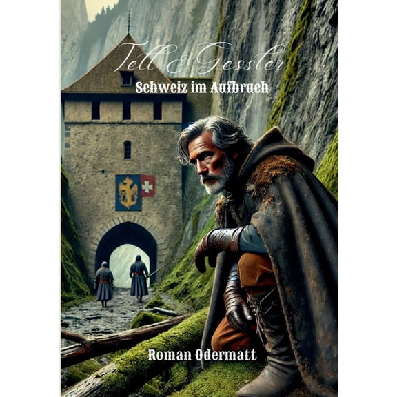 Tell & Gessler - Schweiz im Aufbruch: Ein episches Historienabenteuer Ã¼ber Fehden, verborgene BÃ¼ndnisse und den mutigen , (Paperback)