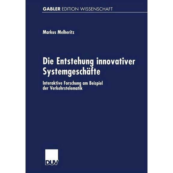 Gabler Edition Wissenschaft Die Entstehung Innovativer SystemgeschÃ¤fte: Interaktive Forschung Am Beispiel Der Verkehrstelematik, (Paperback)