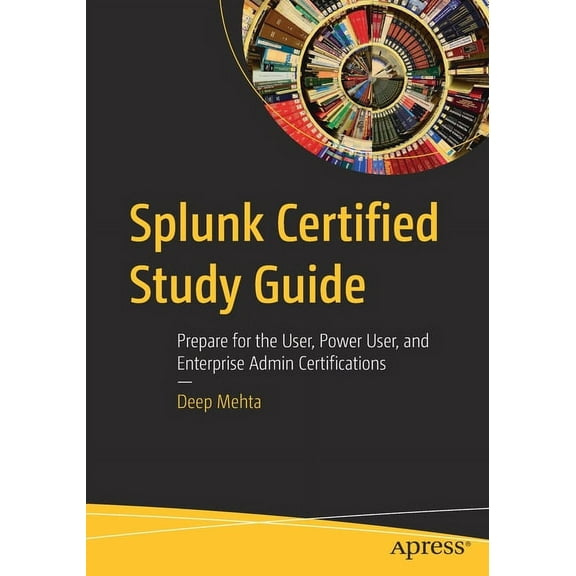 Splunk Certified Study Guide: Prepare for the User, Power User, and Enterprise Admin Certifications, (Paperback)