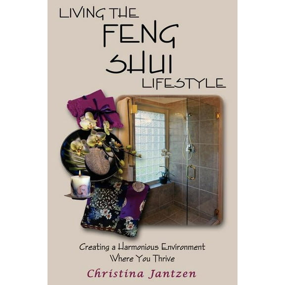 Living The Feng Shui Lifestyle: Creating A Harmonious Environment Where You Thrive