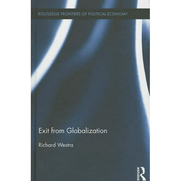 Routledge Frontiers of Political Economy Exit from Globalization, (Hardcover)
