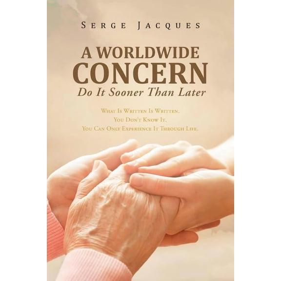 A Worldwide Concern: What Is Written Is Written. You Don't Know It. You Can Only Experience It Through Life., (Paperback)