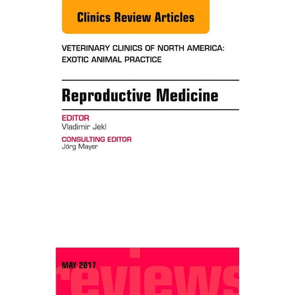 Reproductive Medicine, An Issue of Veterinary Clinics of North America: Exotic