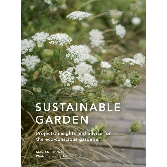 Sustainable Living Series: Sustainable Garden : Projects, insights and advice for the eco-conscious gardener (Hardcover)