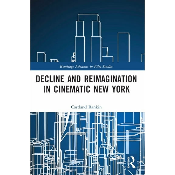 Routledge Advances in Film Studies Decline and Reimagination in Cinematic New York, (Paperback)