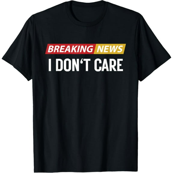 Breaking News I Don't Care Funny Sarcastic Humor Tee T-ShirtBrand clothing, men and women can wear, black, white, gifts.