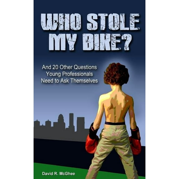 Who Stole My Bike?: And 20 Other Questions Young Professionals Need to Ask Themselves (Paperback) by David R McGhee