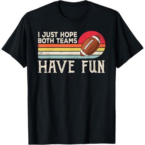 I Just Hope Both Teams Have Fun Women Or Men Funny Football T-Shirt Small