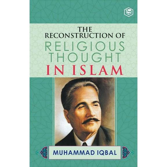 The Reconstruction of Religious Thought in Islam, (Paperback)