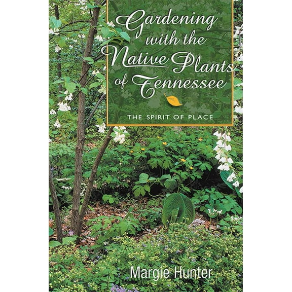 Gardening With the Native Plants of Tennessee: The Spirit of Place, (Paperback)