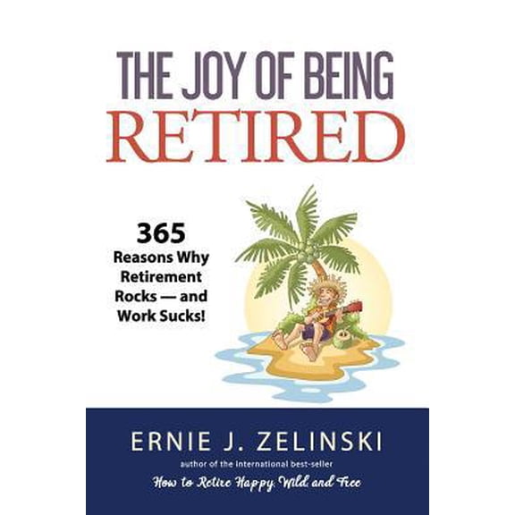 Pre-Owned The Joy of Being Retired: 365 Reasons Why Retirement Rocks - and Work Sucks! (Paperback) 1927452058 9781927452059