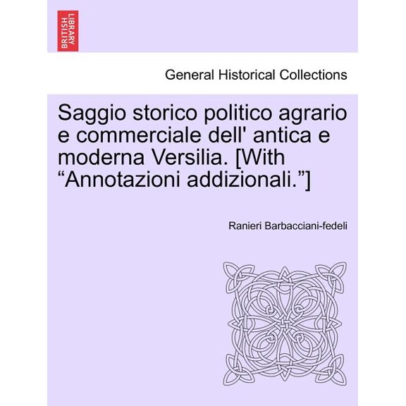 Saggio Storico Politico Agrario E Commerciale Dell' Antica E Moderna Versilia. [With "Annotazioni Addizionali."] (Paperback)