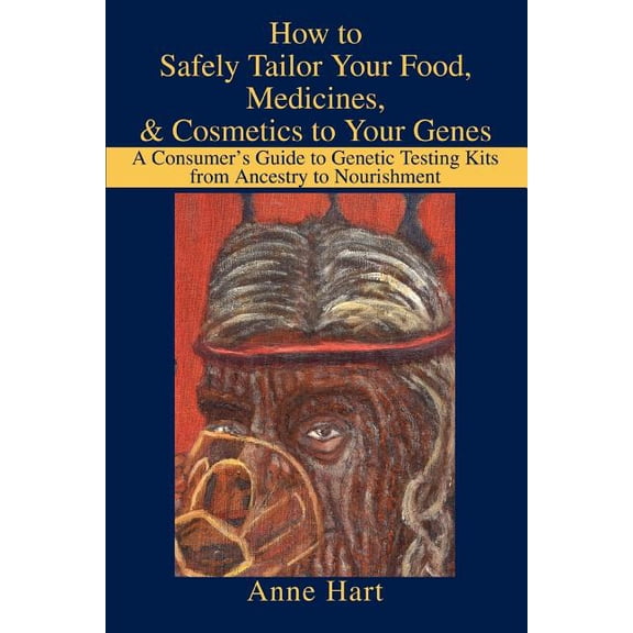 How to Safely Tailor Your Food, Medicines, & Cosmetics to Your Genes: A Consumer's Guide to Genetic Testing Kits from An, (Paperback)