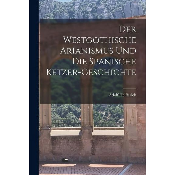Der Westgothische Arianismus und die Spanische Ketzer-Geschichte (Paperback)