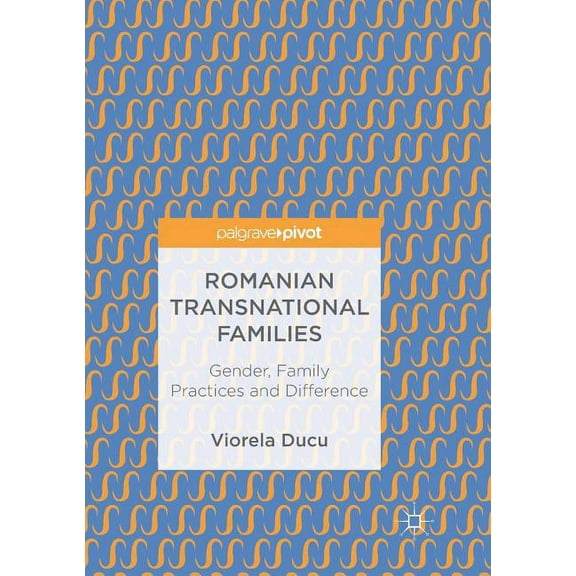Romanian Transnational Families: Gender, Family Practices and Difference, (Paperback)