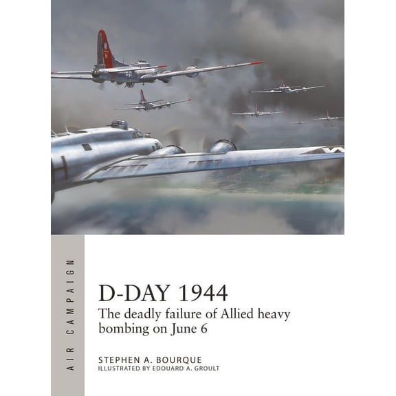 Air Campaign D-Day 1944: The Deadly Failure of Allied Heavy Bombing on June 6, Book 28, (Paperback)