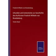 Urkunden und Actenstcke zur Geschichte des Kurfrsten Friedrich Wilhelm von Brandenburg : Vierter Band (Paperback)