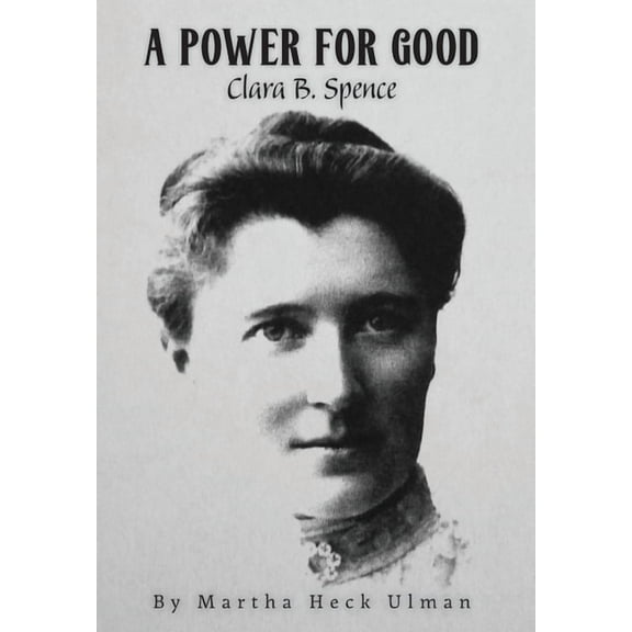 A Power for Good: Clara B. Spence, (Hardcover)