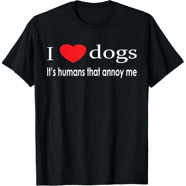 I Love Dogs Its Humans That Annoy Me Dog Lover - Camiseta de camiseta