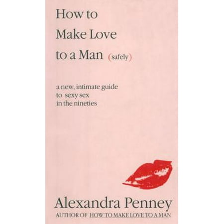 How To Make Love To A Man (safely) - eBook (The Best Way To Make Love To A Man)