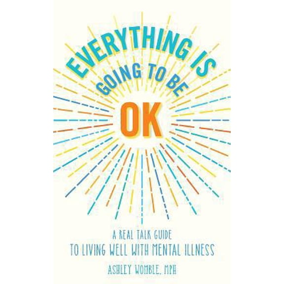 Pre-Owned Everything Is Going to Be OK: A Real Talk Guide for Living Well with Mental Illness (Paperback) 0692155988 9780692155981