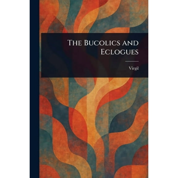 The Bucolics and Eclogues, (Paperback)