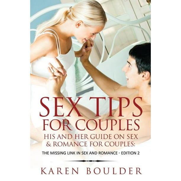 Sex Tips For Couples His And Her Guide On Sex And Romance For Couples The Missing Link In Sex 6074