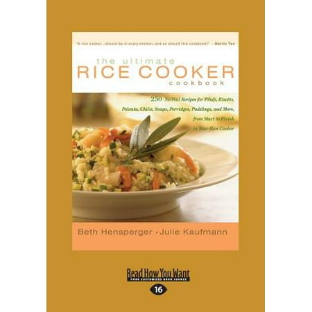 The Ultimate Rice Cooker Cookbook : 250 No-Fail Recipes for Pilafs, Risotto, Polenta, Chilis, Soups, Porridges, Puddings, and More, from Start to Finish in Your Rice Cooker (Large Print 16pt), Volume