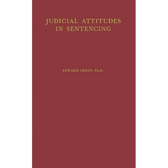 Judicial Attitudes in Sentencing: A Study of the Factors Underlying the Sentencing Practice of the Criminal Court of Phi, (Hardcover)