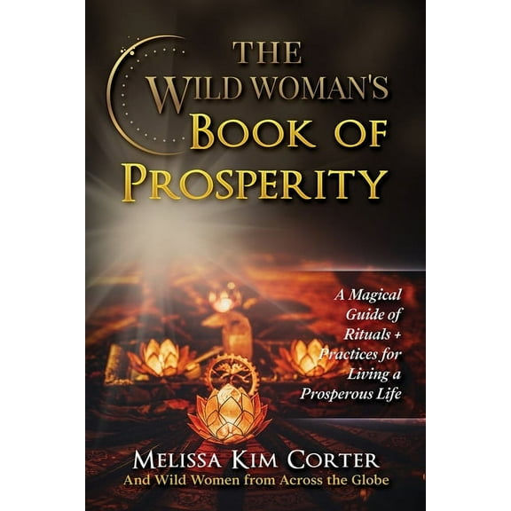The Wild Woman's Book of Prosperity: A Magical Guide of Rituals   Practices for Living a Prosperous Life, (Paperback)