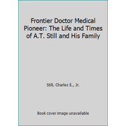 Frontier Doctor Medical Pioneer: The Life and Times of A.T. Still and His Family [Hardcover - Used]