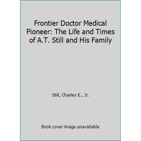 Frontier Doctor Medical Pioneer: The Life and Times of A.T. Still and His Family [Hardcover - Used]
