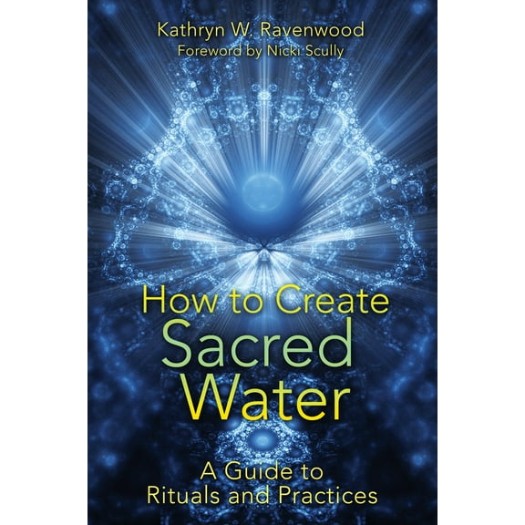 How to Create Sacred Water : A Guide to Rituals and Practices (Paperback)