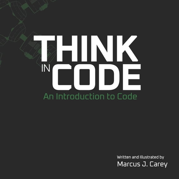 Think In Code: An Introduction to Code (Paperback) by Marcus J Carey