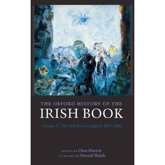 History of the Irish Book Oxford History of the Irish Book, Volume V: The Irish Book in English, 1891-2000, (Hardcover)