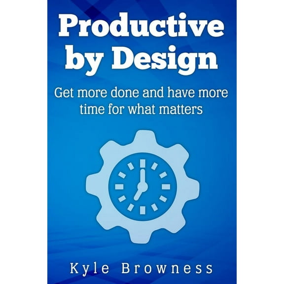 Productive by Design : Get more done and have more time for what matters (Paperback)