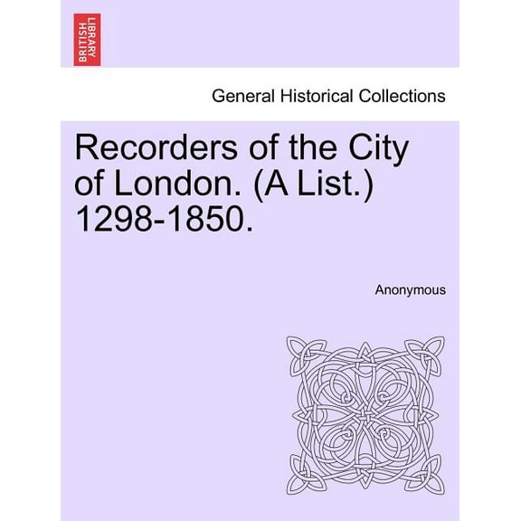 Recorders of the City of London. (a List.) 1298-1850. (Paperback)