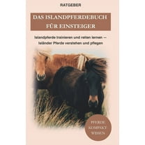 Das Islandpferdebuch für Einsteiger: Islandpferde trainieren und reiten lernen - Isländer Pferde verstehen und pflegen (Paperback)