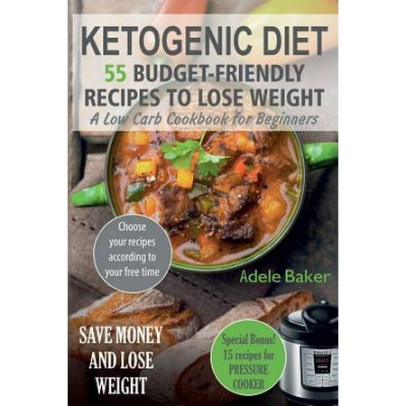 Ketogenic Diet 55 Budget Friendly Recipes To Lose Weight A Low Carb Cookbook For Beginners Ketogenic Recipes Ketogenic Cookbook For Weight Loss Walmart Com