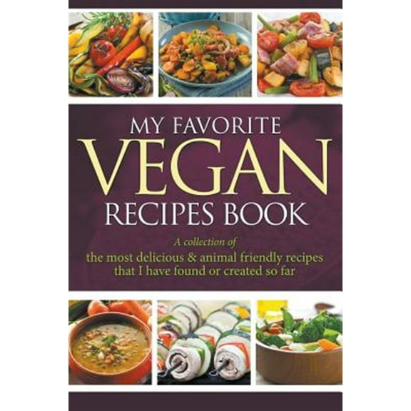 Pre-Owned My Favorite Vegan Recipes Book: A Collection Of The Most Delicious & Animal Friendly Recipes That I Have Found Or Created So Far (Paperback)