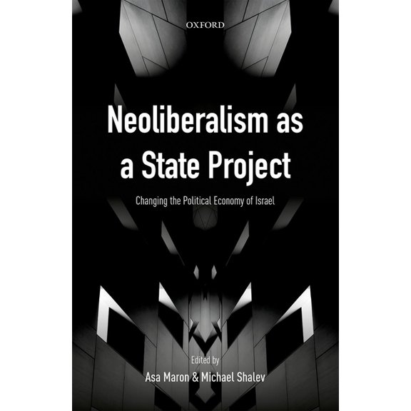 Neoliberalism as a State Project: Changing the Political Economy of Israel, (Hardcover)