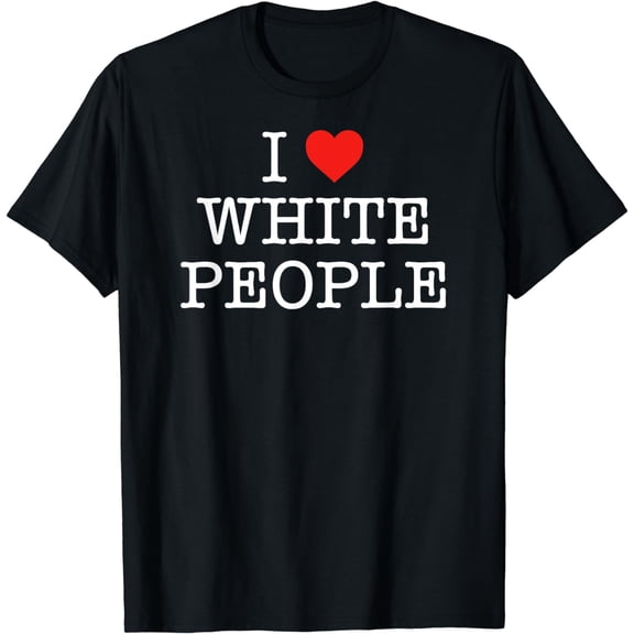 I Love White People T-Shirt