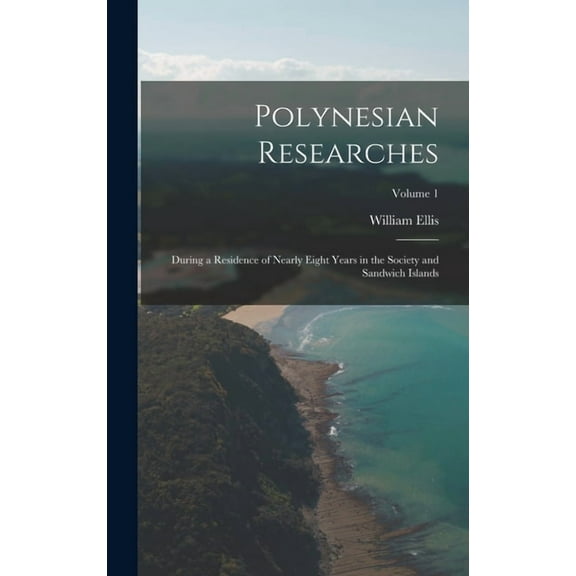 Polynesian Researches: During a Residence of Nearly Eight Years in the Society and Sandwich Islands; Volume 1 (Hardcover)