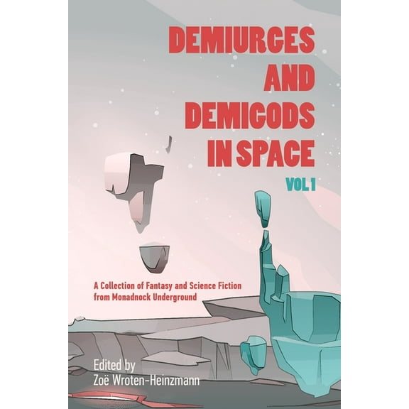 Monadnock Underground Theme Collections: Demiurges and Demigods in Space, Vol. 1: A Collection of Fantasy and Science Fiction from Monadnock Underground (Paperback)