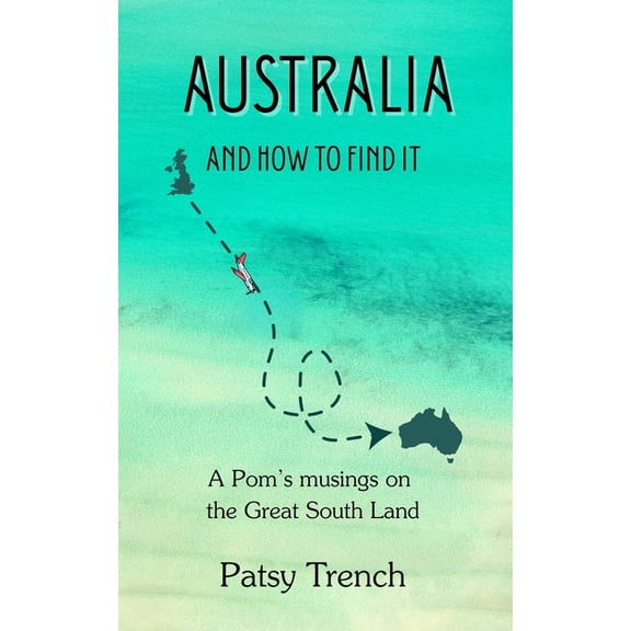 Australia and How To Find It: A pom's musings on the Great South Land, (Paperback)