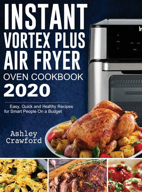 Instant Vortex Plus Air Fryer Oven Cookbook 2020 : Easy, Quick and