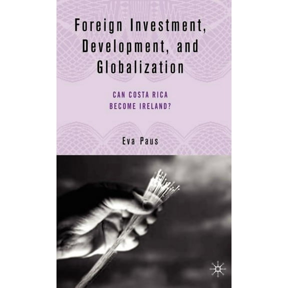 Foreign Investment, Development, and Globalization: Can Costa Rica Become Ireland?, (Hardcover)