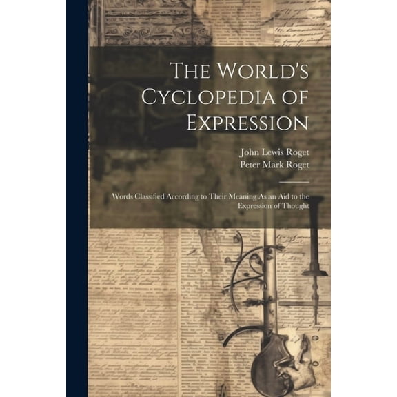 The World's Cyclopedia of Expression: Words Classified According to Their Meaning As an Aid to the Expression of Thought, (Paperback)