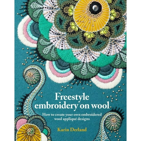 Freestyle Embroidery on Wool: How to Create Your Own Embroidered Wool AppliquÃ© Designs, (Paperback)